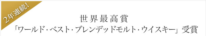 2年連続！世界最優秀賞「ワールド・ベスト・ブレンデッドモルト・ウイスキー」受賞。